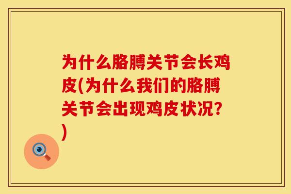 为什么胳膊关节会长鸡皮(为什么我们的胳膊关节会出现鸡皮状况？)