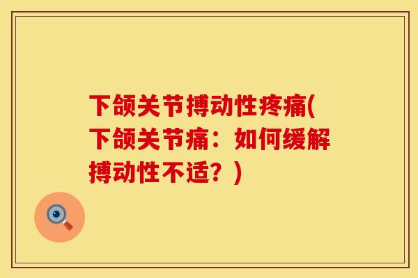 下颌关节搏动性疼痛(下颌关节痛：如何缓解搏动性不适？)