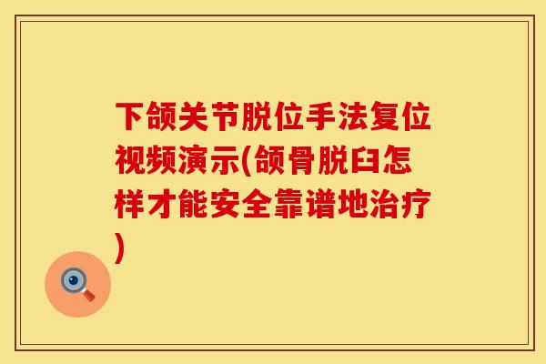 下颌关节脱位手法复位视频演示(颌骨脱臼怎样才能安全靠谱地治疗)