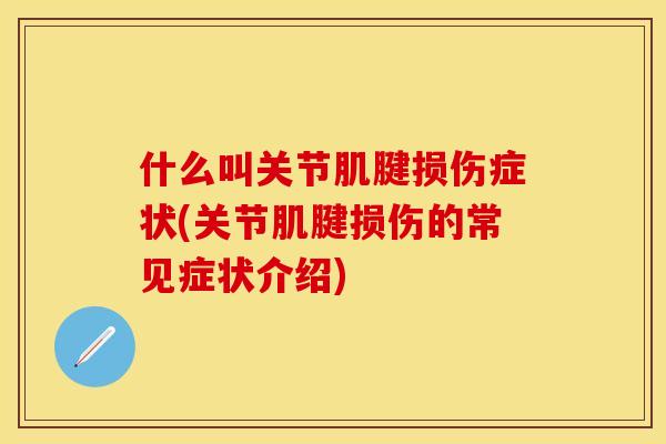 什么叫关节肌腱损伤症状(关节肌腱损伤的常见症状介绍)