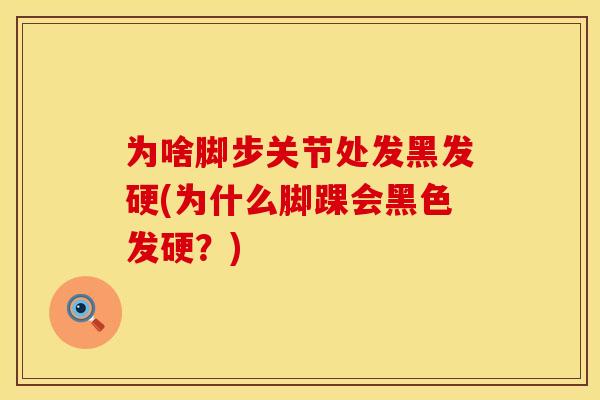 为啥脚步关节处发黑发硬(为什么脚踝会黑色发硬？)