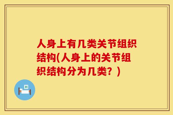 人身上有几类关节组织结构(人身上的关节组织结构分为几类？)