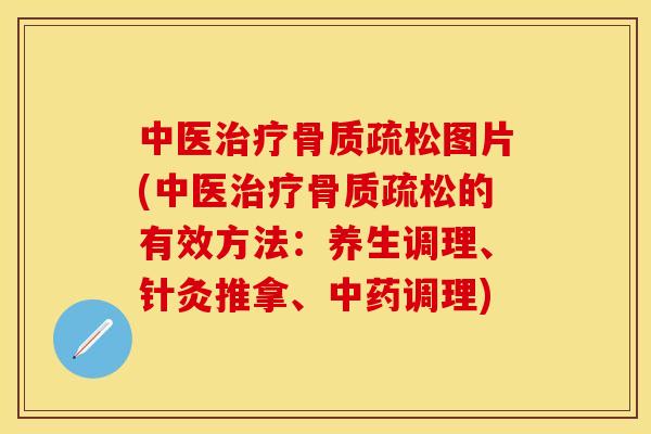 中医治疗骨质疏松图片(中医治疗骨质疏松的有效方法：养生调理、针灸推拿、中药调理)