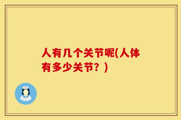 人有几个关节呢(人体有多少关节？)