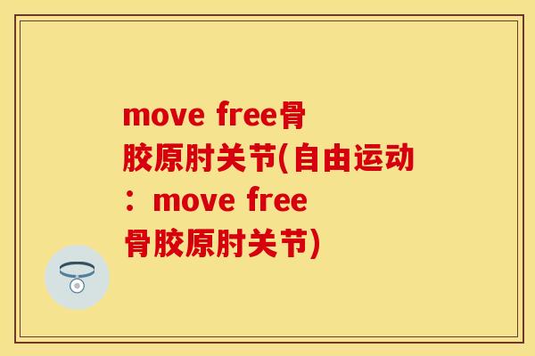 move free骨胶原肘关节(自由运动：move free骨胶原肘关节)