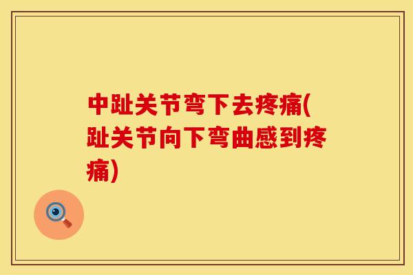中趾关节弯下去(趾关节向下弯曲感到)