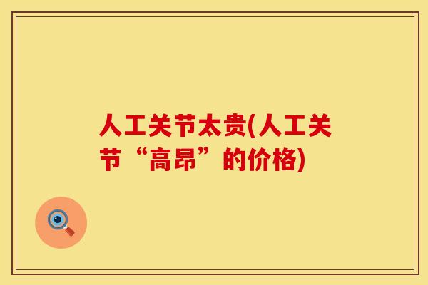 人工关节太贵(人工关节“高昂”的价格)