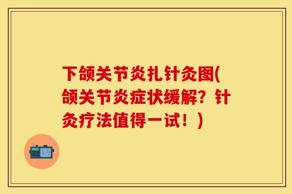 下颌关节炎扎针灸图(颌关节炎症状缓解？针灸疗法值得一试！)