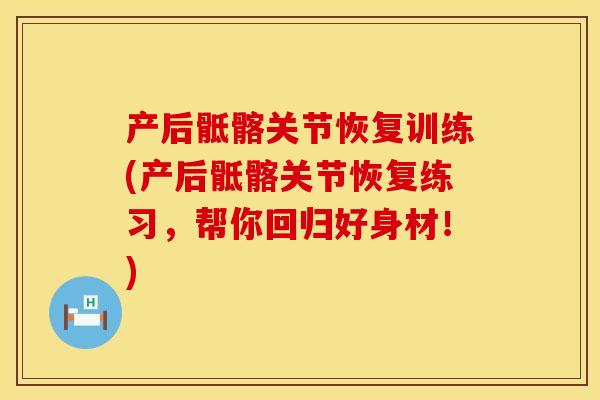 产后骶髂关节恢复训练(产后骶髂关节恢复练习,帮你回归好身材!) 产后骶髂关节恢复训练(产后骶髂关节恢复练习,帮你回归好身材!)