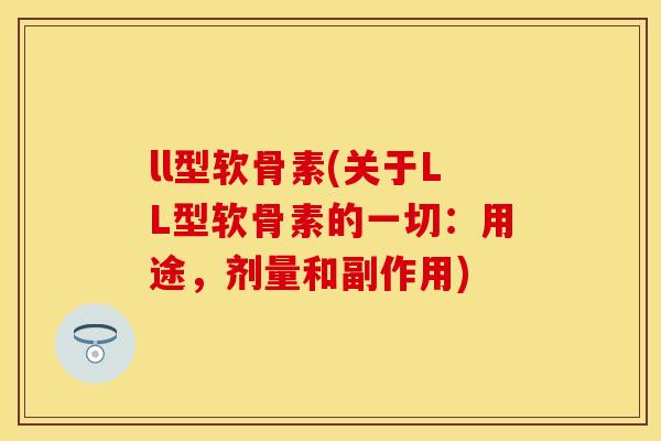 ll型软骨素(关于LL型软骨素的一切：用途，剂量和副作用)