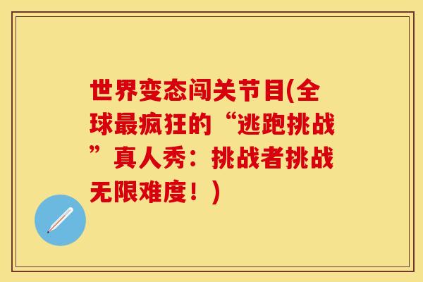 世界变态闯关节目(全球最疯狂的“逃跑挑战”真人秀：挑战者挑战无限难度！)