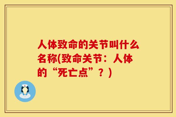 人体致命的关节叫什么名称(致命关节：人体的“死亡点”？)