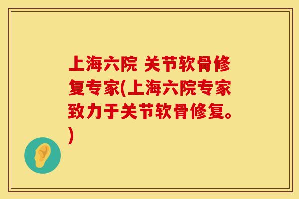 上海六院 关节软骨修复专家(上海六院专家致力于关节软骨修复。)