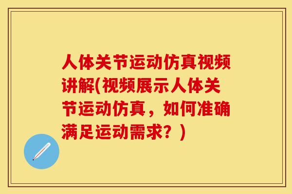 人体关节运动仿真视频讲解(视频展示人体关节运动仿真，如何准确满足运动需求？)