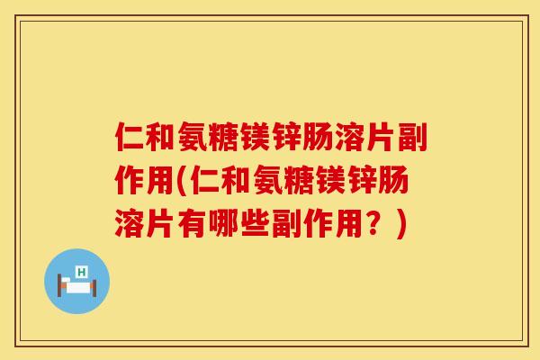 仁和氨糖镁锌肠溶片副作用(仁和氨糖镁锌肠溶片有哪些副作用？)