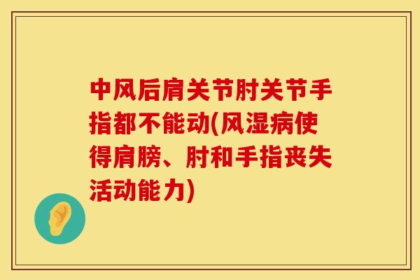 中风后肩关节肘关节手指都不能动(风湿病使得肩膀、肘和手指丧失活动能力)