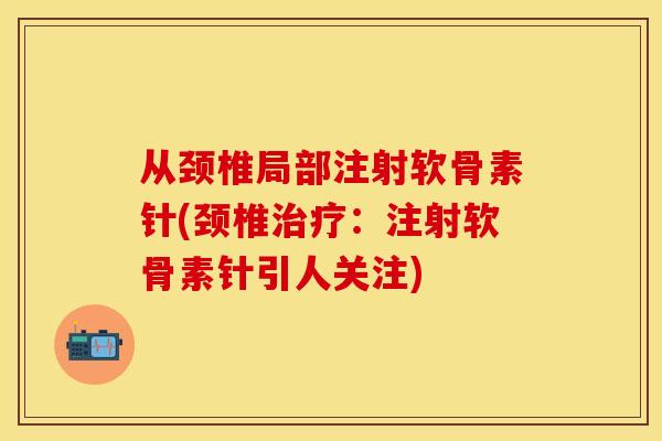 从颈椎局部注射软骨素针(颈椎治疗：注射软骨素针引人关注)