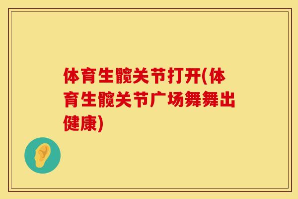 体育生髋关节打开(体育生髋关节广场舞舞出健康)