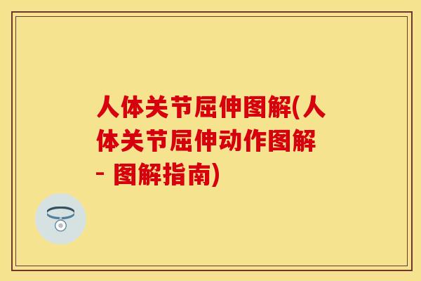 人体关节屈伸图解(人体关节屈伸动作图解 - 图解指南)