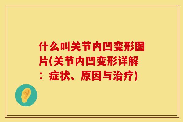 什么叫关节内凹变形图片(关节内凹变形详解：症状、原因与治疗)
