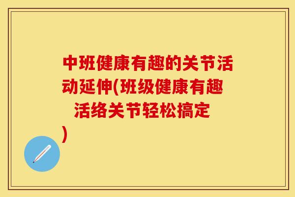 中班健康有趣的关节活动延伸(班级健康有趣  活络关节轻松搞定)