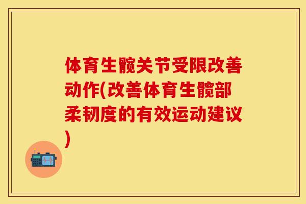 体育生髋关节受限改善动作(改善体育生髋部柔韧度的有效运动建议)