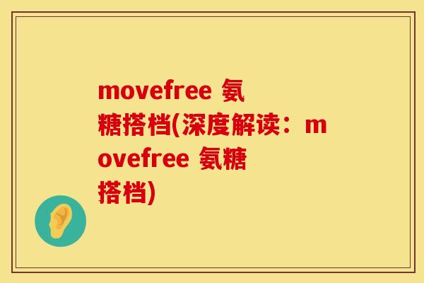 movefree 氨糖搭档(深度解读：movefree 氨糖搭档)