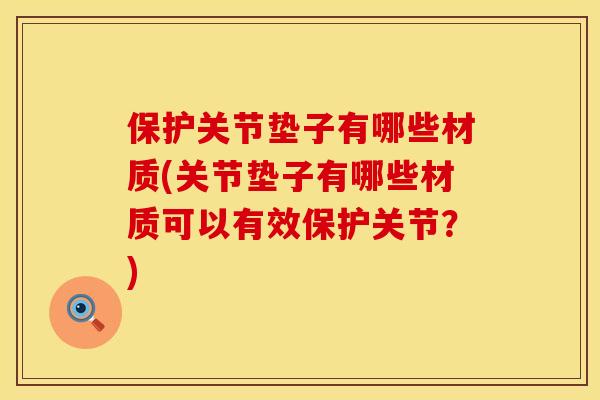 保护关节垫子有哪些材质(关节垫子有哪些材质可以有效保护关节？)