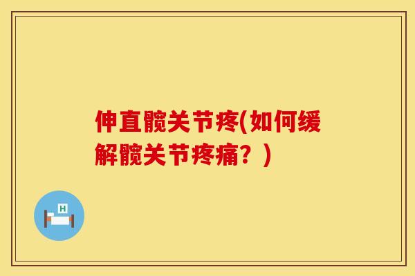 伸直髋关节疼(如何缓解髋关节疼痛？)