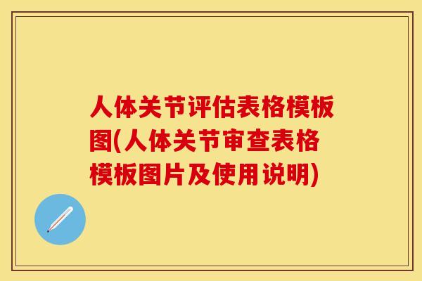 人体关节评估表格模板图(人体关节审查表格模板图片及使用说明)
