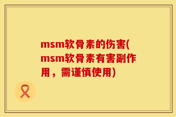 msm软骨素的伤害(msm软骨素有害副作用，需谨慎使用)