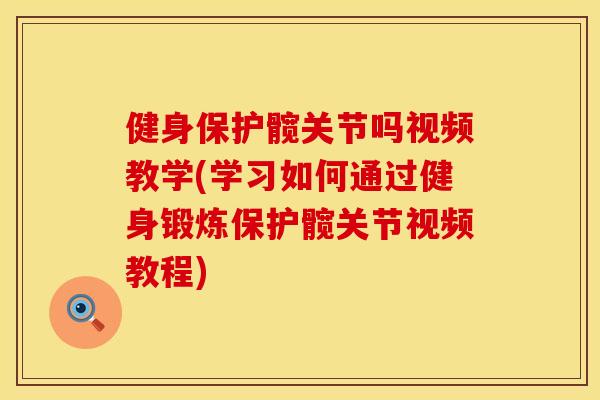 健身保护髋关节吗视频教学(学习如何通过健身锻炼保护髋关节视频教程) 健身保护髋关节吗视频教学(学习如何通过健身锻炼保护髋关节视频教程)