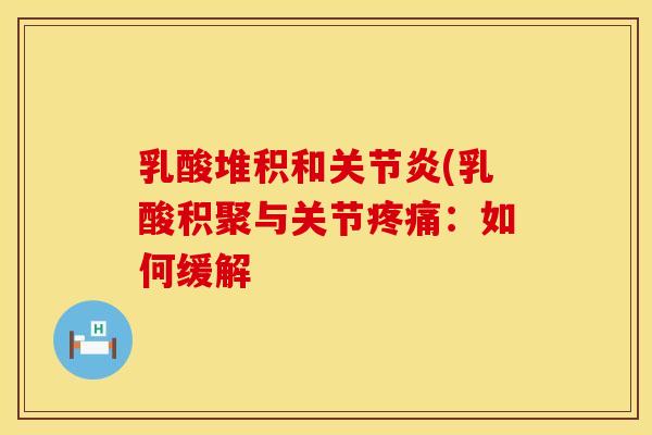 乳酸堆积和关节炎(乳酸积聚与关节疼痛：如何缓解