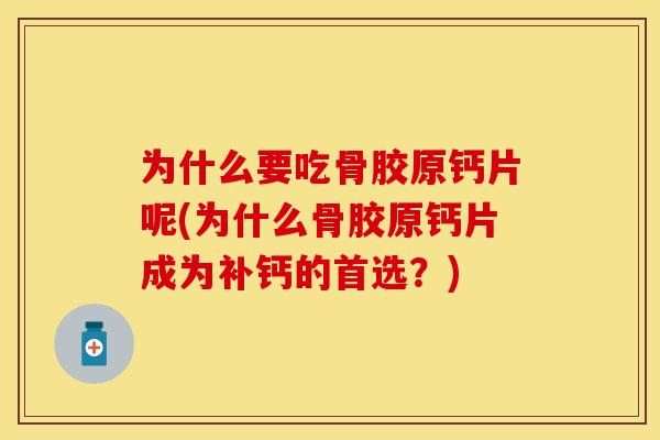 为什么要吃骨胶原钙片呢(为什么骨胶原钙片成为补钙的首选？)