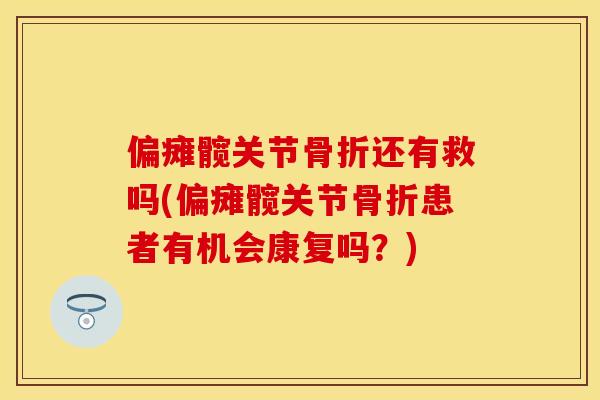偏瘫髋关节骨折还有救吗(偏瘫髋关节骨折患者有机会康复吗？)