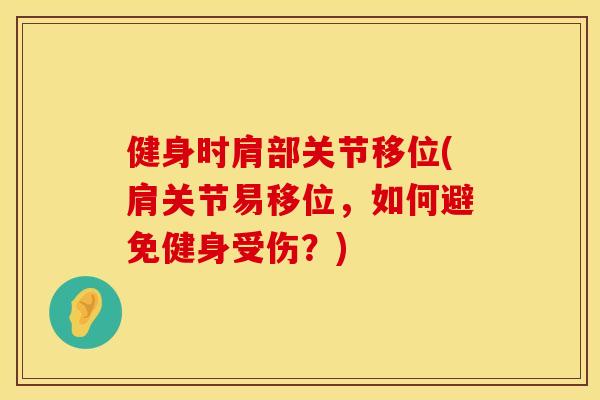 健身时肩部关节移位(肩关节易移位，如何避免健身受伤？)