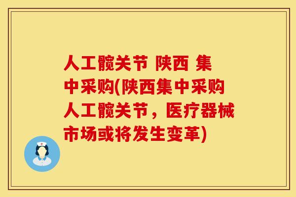 人工髋关节 陕西 集中采购(陕西集中采购人工髋关节，医疗器械市场或将发生变革)