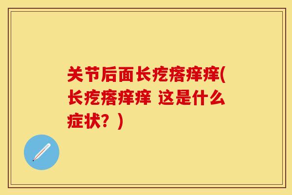 关节后面长疙瘩痒痒(长疙瘩痒痒 这是什么症状？)