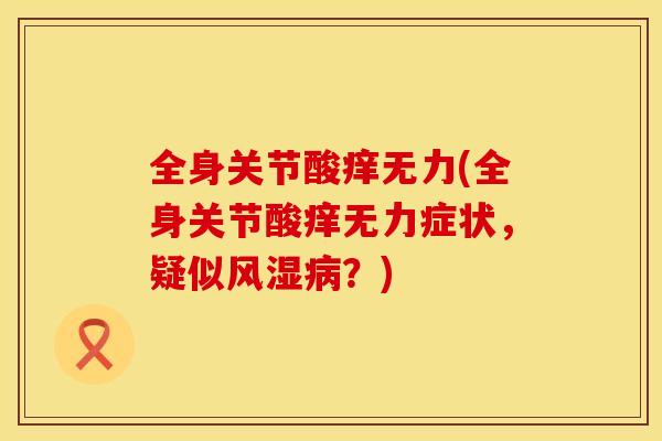 全身关节酸痒无力(全身关节酸痒无力症状，疑似风湿病？)