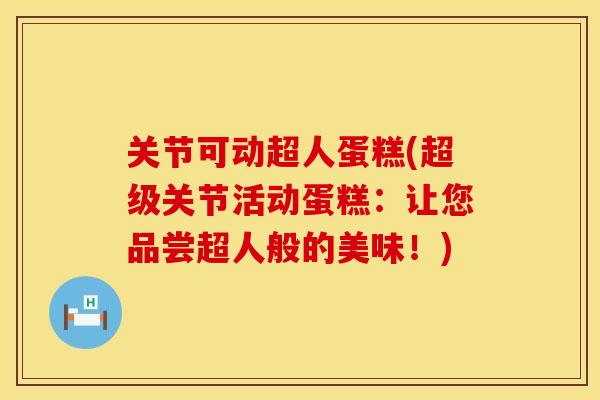 关节可动超人蛋糕(超级关节活动蛋糕：让您品尝超人般的美味！)