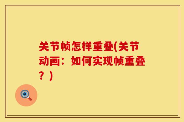关节帧怎样重叠(关节动画：如何实现帧重叠？)
