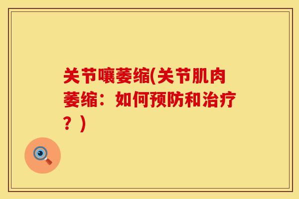关节嚷萎缩(关节肌肉萎缩：如何预防和治疗？)