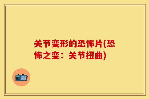 关节变形的恐怖片(恐怖之变：关节扭曲)