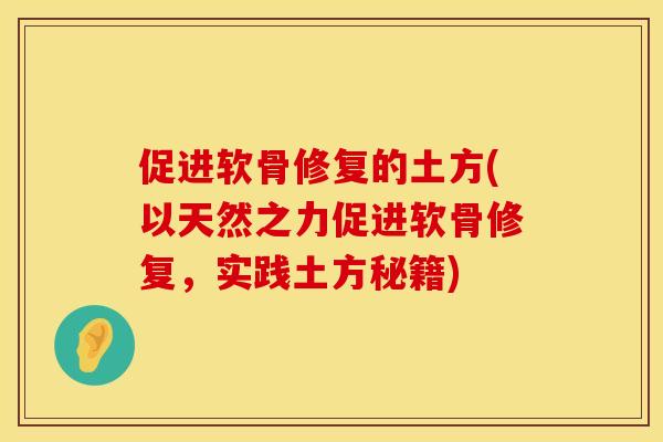 促进软骨修复的土方(以天然之力促进软骨修复，实践土方秘籍)