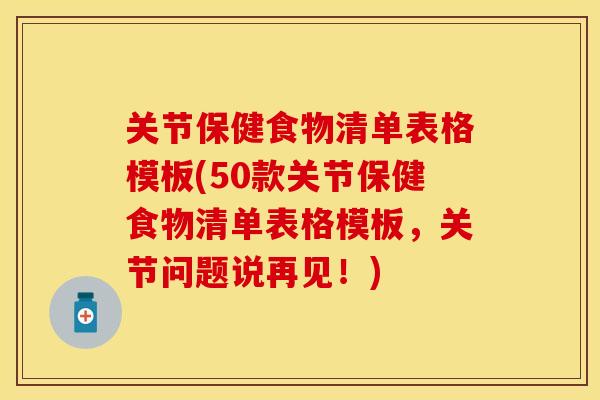 关节保健食物清单表格模板(50款关节保健食物清单表格模板，关节问题说再见！)