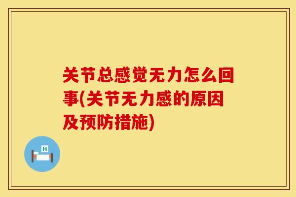关节总感觉无力怎么回事(关节无力感的原因及预防措施)