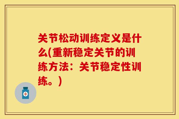 关节松动训练定义是什么(重新稳定关节的训练方法：关节稳定性训练。)