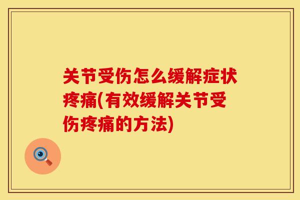 关节受伤怎么缓解症状疼痛(有效缓解关节受伤疼痛的方法)