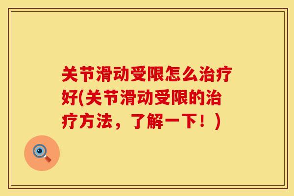 关节滑动受限怎么治疗好(关节滑动受限的治疗方法，了解一下！)