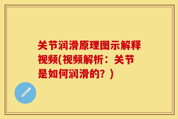 关节润滑原理图示解释视频(视频解析：关节是如何润滑的？)